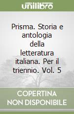 Prisma. Storia e antologia della letteratura italiana. Per il triennio. Vol. 5 libro