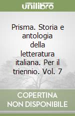 Prisma. Storia e antologia della letteratura italiana. Per il triennio. Vol. 7 libro