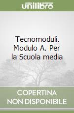 Tecnomoduli. Modulo A. Per la Scuola media libro