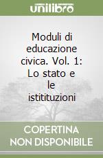Moduli di educazione civica. Vol. 1: Lo stato e le istitituzioni libro