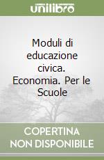 Moduli di educazione civica. Economia. Per le Scuole libro