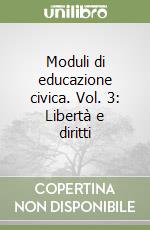 Moduli di educazione civica. Vol. 3: Libertà e diritti libro
