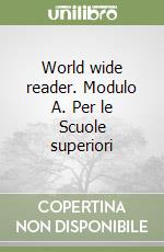 World wide reader. Modulo A. Per le Scuole superiori libro