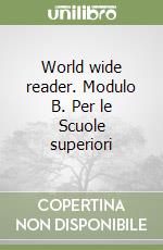 World wide reader. Modulo B. Per le Scuole superiori libro