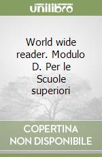 World wide reader. Modulo D. Per le Scuole superiori libro
