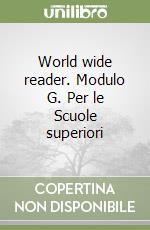 World wide reader. Modulo G. Per le Scuole superiori libro