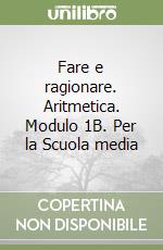 Fare e ragionare. Aritmetica. Modulo 1B. Per la Scuola media libro