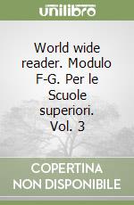 World wide reader. Modulo F-G. Per le Scuole superiori. Vol. 3