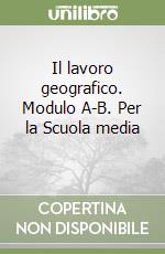 Il lavoro geografico. Modulo A-B. Per la Scuola media (1) libro