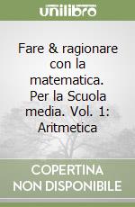 Fare & ragionare con la matematica. Per la Scuola media. Vol. 1: Aritmetica libro