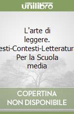 L'arte di leggere. Testi-Contesti-Letteratura. Per la Scuola media libro