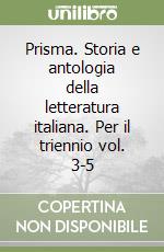 Prisma. Storia e antologia della letteratura italiana. Per il triennio vol. 3-5 libro