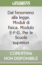 Dal fenomeno alla legge. Moduli di fisica. Modulo E-F-G. Per le Scuole superiori libro