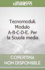 Tecnomoduli. Modulo A-B-C-D-E. Per la Scuola media libro