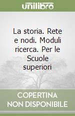 La storia. Rete e nodi. Moduli ricerca. Per le Scuole superiori libro