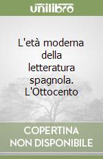 L'età moderna della letteratura spagnola. L'Ottocento libro