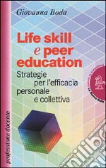 Life skill e peer education. Strategia per l'efficacia personale e colletiva libro