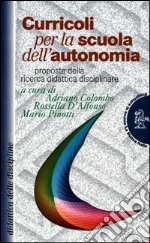 Curricoli per la scuola dell'autonomia. Proposte della ricerca didattica disciplinare libro