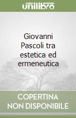 Giovanni Pascoli tra estetica ed ermeneutica libro