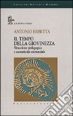 Il tempo della giovinezza. Situazione pedagogica e autenticità esistenziale libro