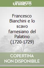 Francesco Bianchini e lo scavo farnesiano del Palatino (1720-1729) libro