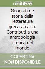 Geografia e storia della letteratura greca arcaica. Contributi a una antropologia storica del mondo libro