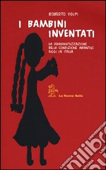 I bambini inventati. La drammatizzazione della condizione infantile oggi in Italia libro