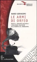 Le armi di Orfeo. Musica, identità nazionali e religioni politiche nell'Europa del Novecento libro