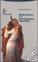 Shakespeare e il melodramma romantico libro