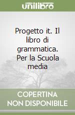 Progetto it. Il libro di grammatica. Per la Scuola media libro