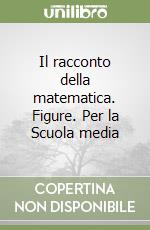 Il racconto della matematica. Figure. Per la Scuola media libro