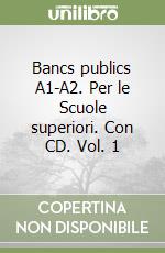 Bancs publics A1-A2. Per le Scuole superiori. Con CD. Vol. 1 libro