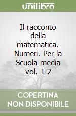 Il racconto della matematica. Numeri. Per la Scuola media vol. 1-2