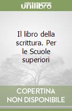 Il libro della scrittura. Per le Scuole superiori libro