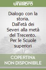 Dialogo con la storia. Dall'età dei Severi alla metà del Trecento. Per le Scuole superiori libro