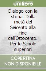 Dialogo con la storia. Dalla metà del Seicento alla fine dell'Ottocento. Per le Scuole superiori libro