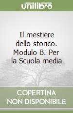 Il mestiere dello storico. Modulo B. Per la Scuola media libro