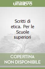 Scritti di etica. Per le Scuole superiori libro