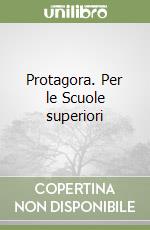 Protagora. Per le Scuole superiori libro