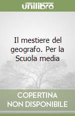 Il mestiere del geografo. Per la Scuola media libro