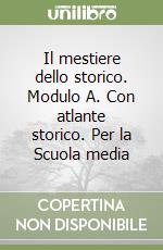 Il mestiere dello storico. Modulo A. Con atlante storico. Per la Scuola media libro