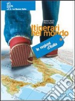 Itinerari nel mondo. Regioni d'Italia-Geografia generale Europa-Stati europei-Regioni d'Italia. Per la Scuola media libro