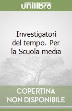 Investigatori del tempo. Per la Scuola media (2) libro