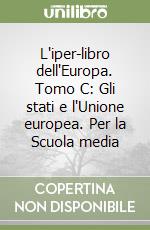 L'iper-libro dell'Europa. Tomo C: Gli stati e l'Unione europea. Per la Scuola media libro