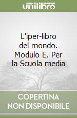 L'iper-libro del mondo. Modulo E. Per la Scuola media libro