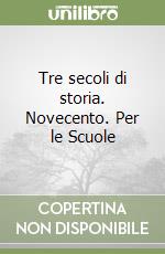 Tre secoli di storia. Novecento. Per le Scuole libro