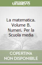 La matematica. Volume B. Numeri. Per la Scuola media libro usato