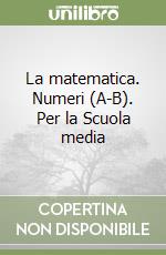 La matematica. Numeri (A-B). Per la Scuola media libro