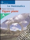 La matematica. Numeri-Figure piane. Modulo A. Per la Scuola media libro di Castelnuovo Emma