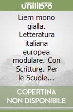 Liem mono gialla. Letteratura italiana europea modulare. Con Scritture. Per le Scuole superiori libro